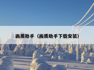 画质助手（画质助手下载安装）