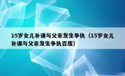 15岁女儿补课与父亲发生争执（15岁女儿补课与父亲发生争执百度）