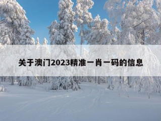 关于澳门2023精准一肖一码的信息