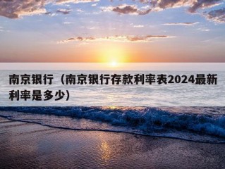 南京银行（南京银行存款利率表2024最新利率是多少）