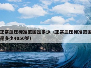 正常血压标准范围是多少（正常血压标准范围是多少4050岁）