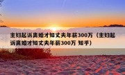 主妇起诉离婚才知丈夫年薪300万（主妇起诉离婚才知丈夫年薪300万 知乎）