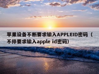 苹果设备不断要求输入APPLEID密码（不停要求输入apple id密码）