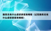 肠胃炎有什么症状表现有哪些（记性肠胃炎有什么症状表现有哪些）