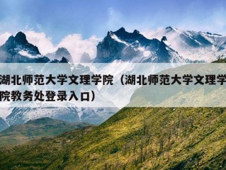 湖北师范大学文理学院（湖北师范大学文理学院教务处登录入口）