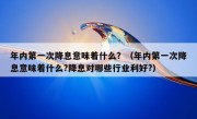 年内第一次降息意味着什么？（年内第一次降息意味着什么?降息对哪些行业利好?）