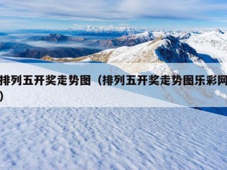 排列五开奖走势图（排列五开奖走势图乐彩网）