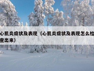 心肌炎症状及表现（心肌炎症状及表现怎么检查出来）