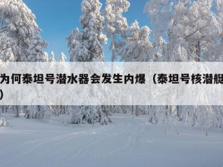 为何泰坦号潜水器会发生内爆（泰坦号核潜艇）