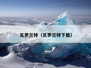 瓦罗兰特（瓦罗兰特下载）