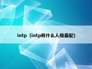 intp（intp和什么人格最配）