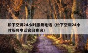 松下空调24小时服务电话（松下空调24小时服务电话官网查询）