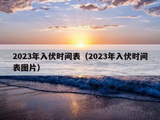 2023年入伏时间表（2023年入伏时间表图片）