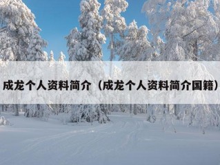 成龙个人资料简介（成龙个人资料简介国籍）