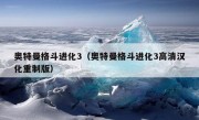 奥特曼格斗进化3（奥特曼格斗进化3高清汉化重制版）