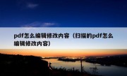 pdf怎么编辑修改内容（扫描的pdf怎么编辑修改内容）