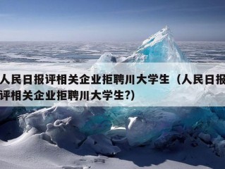 人民日报评相关企业拒聘川大学生（人民日报评相关企业拒聘川大学生?）