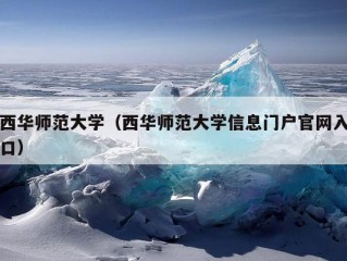 西华师范大学（西华师范大学信息门户官网入口）