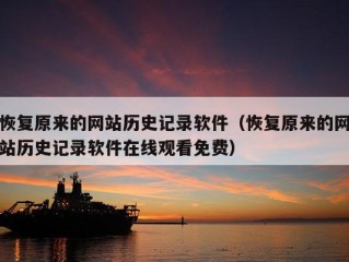 恢复原来的网站历史记录软件（恢复原来的网站历史记录软件在线观看免费）