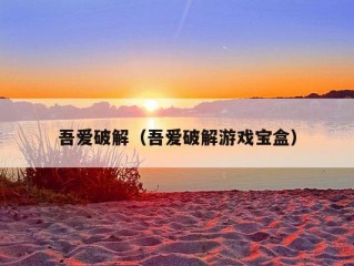 吾爱破解（吾爱破解游戏宝盒）