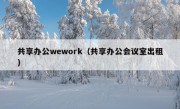 共享办公wework（共享办公会议室出租）