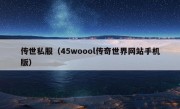 传世私服（45woool传奇世界网站手机版）