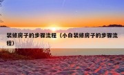 装修房子的步骤流程（小白装修房子的步骤流程）