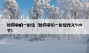 给同学的一封信（给同学的一封信作文500字）