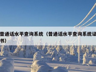 普通话水平查询系统（普通话水平查询系统证书）