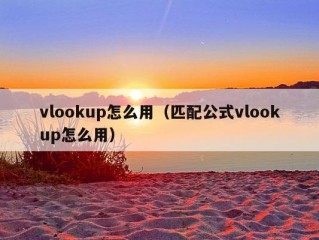 vlookup怎么用（匹配公式vlookup怎么用）