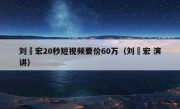 刘畊宏20秒短视频要价60万（刘畊宏 演讲）