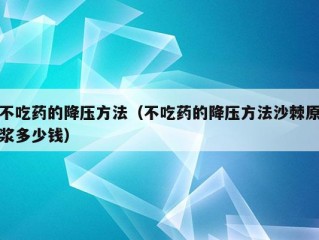 不吃药的降压方法（不吃药的降压方法沙棘原浆多少钱）