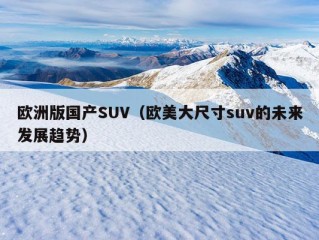 欧洲版国产SUV（欧美大尺寸suv的未来发展趋势）