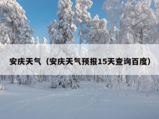 安庆天气（安庆天气预报15天查询百度）