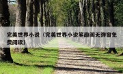 完美世界小说（完美世界小说笔趣阁无弹窗免费阅读）