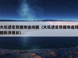 大乐透走势图带连线图（大乐透走势图带连线图新浪爱彩）