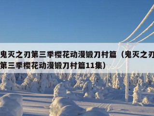 鬼灭之刃第三季樱花动漫锻刀村篇（鬼灭之刃第三季樱花动漫锻刀村篇11集）