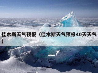 佳木斯天气预报（佳木斯天气预报40天天气）