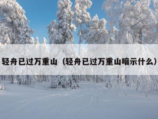 轻舟已过万重山（轻舟已过万重山暗示什么）