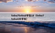 tobu7tobu8学生18（tobu7tobu8大学生）