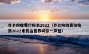 养老院收费价格表2022（养老院收费价格表2022来到这世界喊你一声爸）