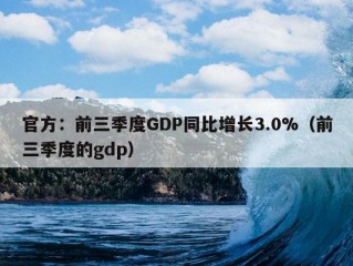 官方：前三季度GDP同比增长3.0%（前三季度的gdp）