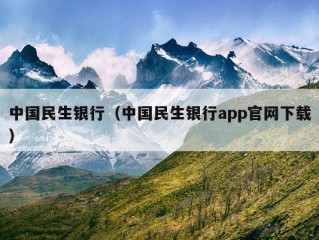 中国民生银行（中国民生银行app官网下载）