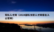 军队人才网（2024部队文职人才网报名入口官网）