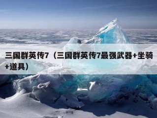 三国群英传7（三国群英传7最强武器+坐骑+道具）