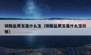 碳酸盐质玉是什么玉（碳酸盐质玉是什么玉价格）