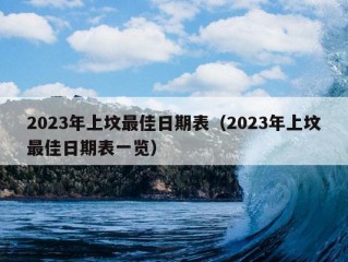 2023年上坟最佳日期表（2023年上坟最佳日期表一览）