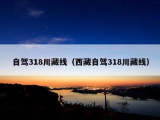 自驾318川藏线（西藏自驾318川藏线）