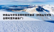 钟南山与学生合照时意外被亲（钟南山与学生合照时意外被亲广）