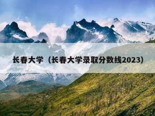 长春大学（长春大学录取分数线2023）